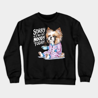 Sorry I'm A Bit Moody Today dog Crewneck Sweatshirt